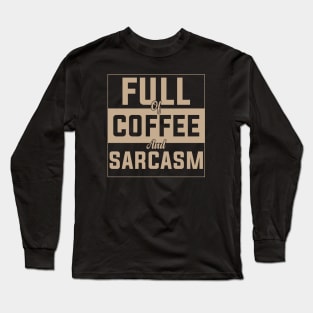 full of coffee and sarcasm caffeine addiction Humorous dad mom Quote Cup Long Sleeve T-Shirt